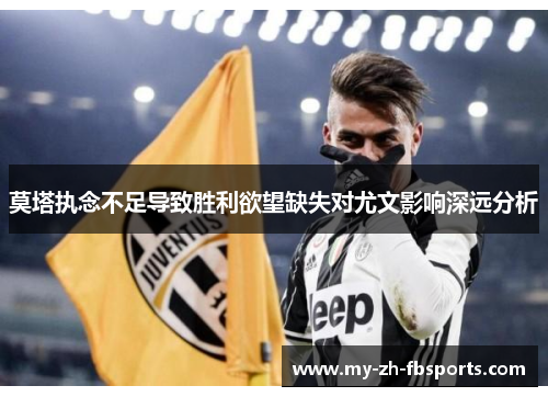 莫塔执念不足导致胜利欲望缺失对尤文影响深远分析