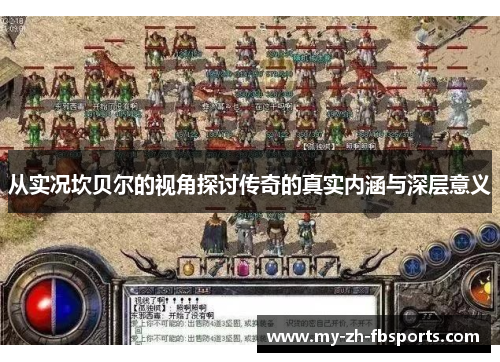 从实况坎贝尔的视角探讨传奇的真实内涵与深层意义 从实况坎贝尔的视角探讨传奇的真实内涵与深层意义