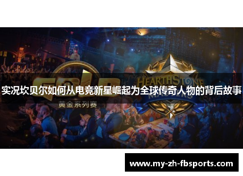 实况坎贝尔如何从电竞新星崛起为全球传奇人物的背后故事 实况坎贝尔如何从电竞新星崛起为全球传奇人物的背后故事