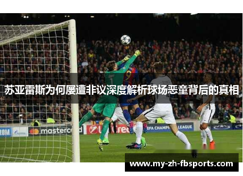 苏亚雷斯为何屡遭非议深度解析球场恶童背后的真相