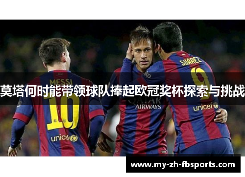 莫塔何时能带领球队捧起欧冠奖杯探索与挑战 莫塔何时能带领球队捧起欧冠奖杯探索与挑战