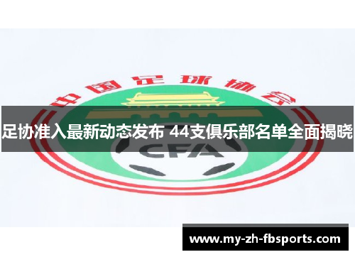 足协准入最新动态发布 44支俱乐部名单全面揭晓