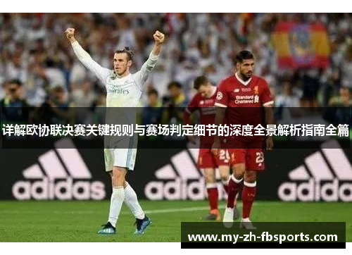 详解欧协联决赛关键规则与赛场判定细节的深度全景解析指南全篇