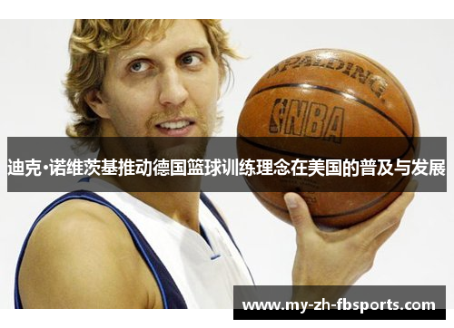迪克·诺维茨基推动德国篮球训练理念在美国的普及与发展 迪克·诺维茨基推动德国篮球训练理念在美国的普及与发展