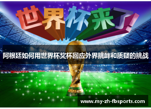 阿根廷如何用世界杯奖杯回应外界挑衅和质疑的挑战