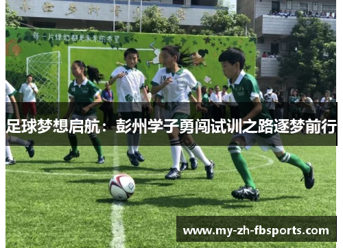足球梦想启航：彭州学子勇闯试训之路逐梦前行