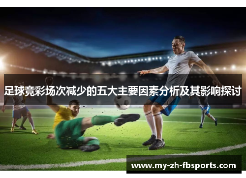 足球竞彩场次减少的五大主要因素分析及其影响探讨