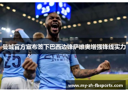 曼城官方宣布签下巴西边锋萨维奥增强锋线实力 曼城官方宣布签下巴西边锋萨维奥增强锋线实力