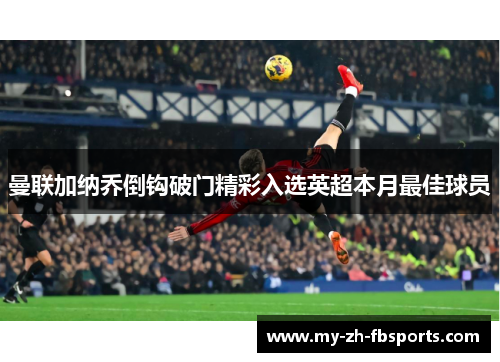 曼联加纳乔倒钩破门精彩入选英超本月最佳球员 曼联加纳乔倒钩破门精彩入选英超本月最佳球员